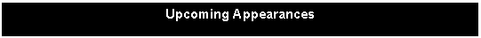 Text Box: Upcoming Appearances