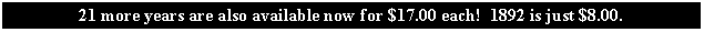 Text Box: 21 more years are also available now for $17.00 each!  1892 is just $8.00.